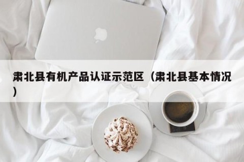 肃北县有机产品认证示范区（肃北县基本情况）