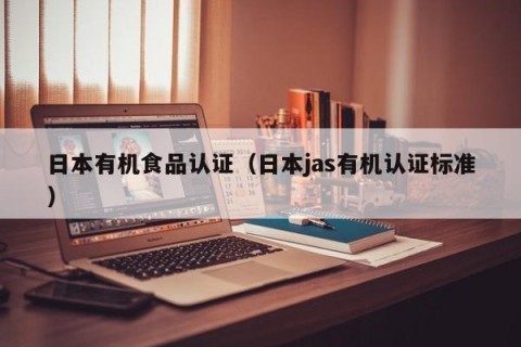 日本有机食品认证（日本jas有机认证标准）