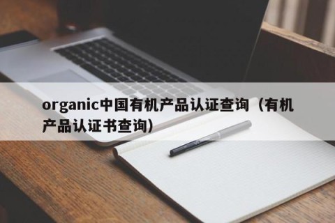 organic中国有机产品认证查询（有机产品认证书查询）