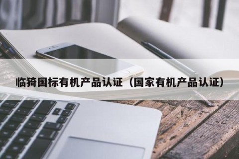 临猗国标有机产品认证（国家有机产品认证）