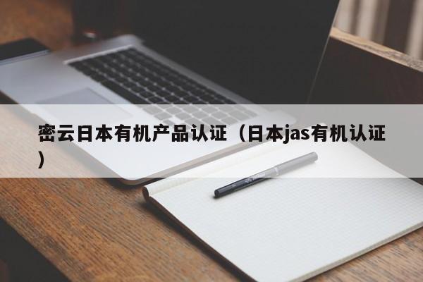 密云日本有机产品认证(日本jas有机认证)